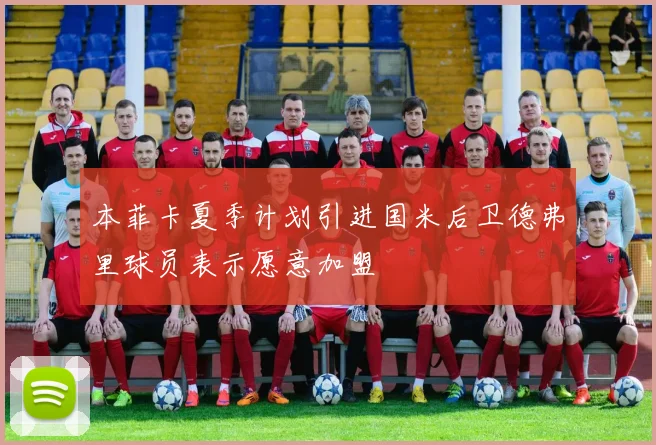本菲卡夏季计划引进国米后卫德弗里球员表示愿意加盟