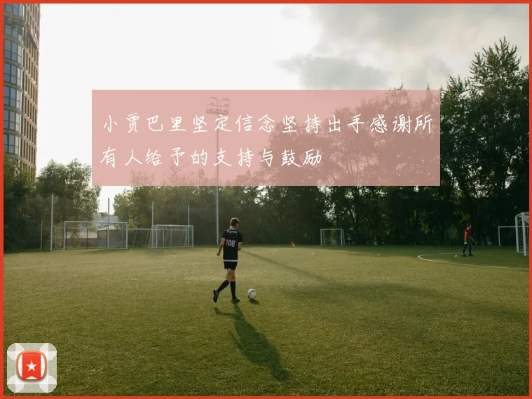 小贾巴里坚定信念坚持出手感谢所有人给予的支持与鼓励