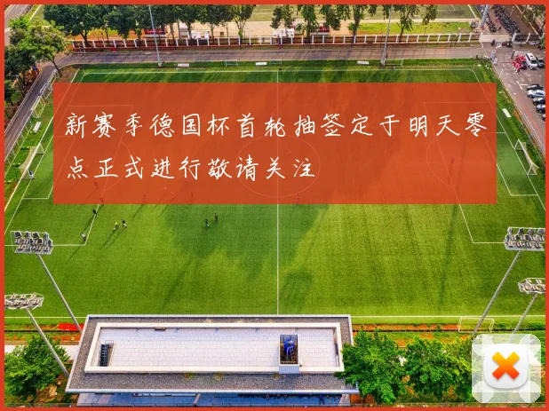 新赛季德国杯首轮抽签定于明天零点正式进行敬请关注
