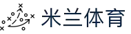 ACMilan体育直播平台-米兰体育官方入口